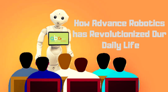 How Advance Robotics has Revolutionized Our Daily Life