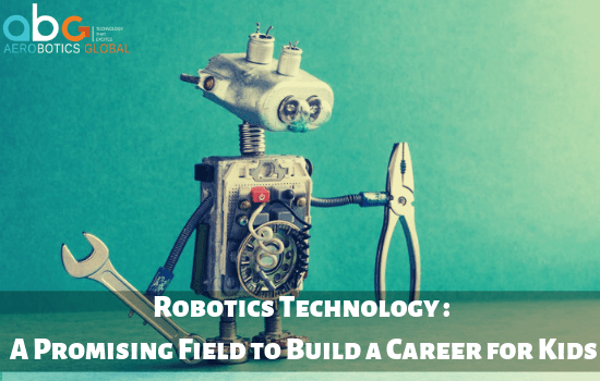 Robotics Technology - A Promising Field to Build a Career for Kids
