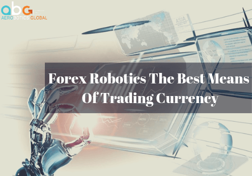 Forex Robotics The Best Means Of Trading Currency